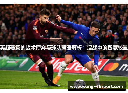 英超赛场的战术博弈与球队策略解析：混战中的智慧较量