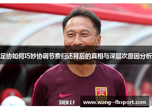足协如何巧妙协调节费归还背后的真相与深层次原因分析