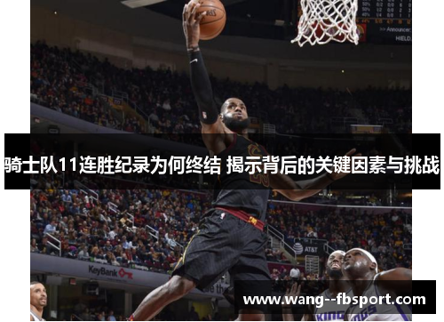 骑士队11连胜纪录为何终结 揭示背后的关键因素与挑战